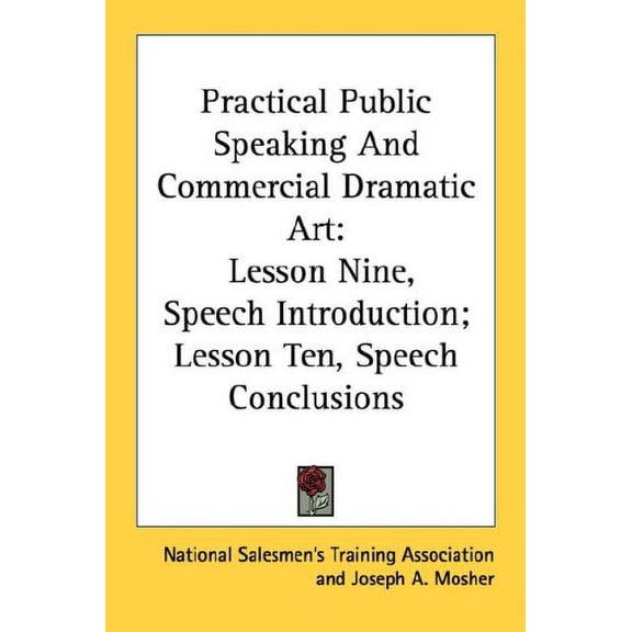 Practical Public Speaking And Commercial Dramatic Art: Lesson Nine, Speech Introduction; Lesson Ten, Speech Conclusions Paperback 1432627376 9781432627379 National Salesmens Training Association