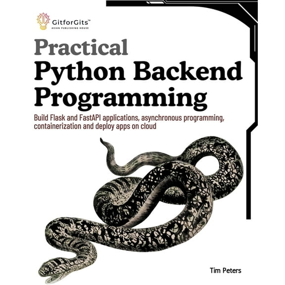 Practical Python Backend Programming: Build Flask and FastAPI applications, asynchronous programming, containerization a, (Paperback)