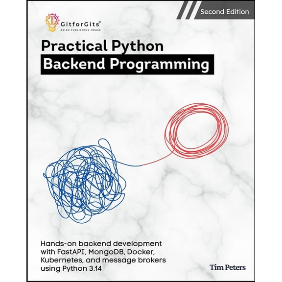 Practical Python Backend Programming, Second Edition: Hands-on backend development with FastAPI, MongoDB, Docker, Kubern, (Paperback)