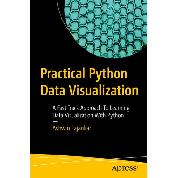 Practical Python Data Visualization: A Fast Track Approach to Learning Data Visualization with Python, (Paperback)