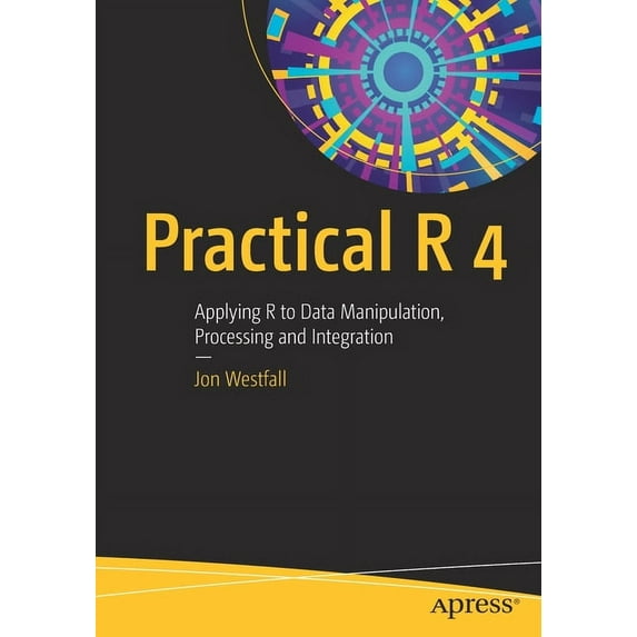 Practical R 4: Applying R to Data Manipulation, Processing and Integration, (Paperback)
