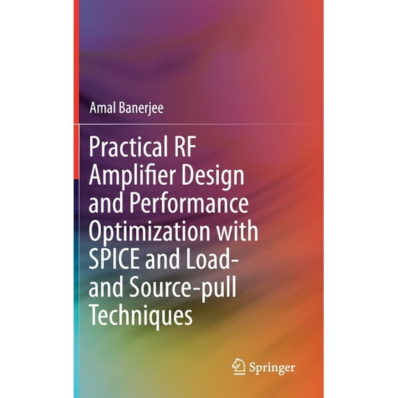 Practical RF Amplifier Design and Performance Optimization with Spice and Load- And Source-Pull Techniques, (Hardcover)