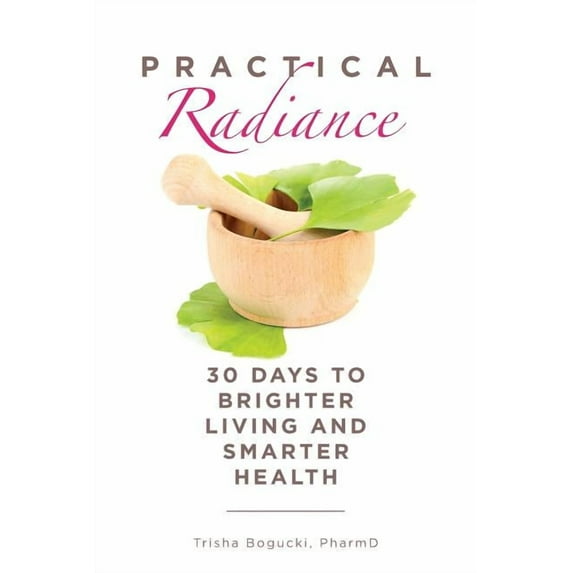 Practical Radiance : 30 Days to Brighter Living and Smarter Health