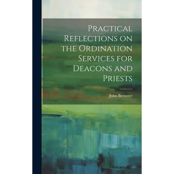 Practical Reflections on the Ordination Services for Deacons and Priests (Hardcover)