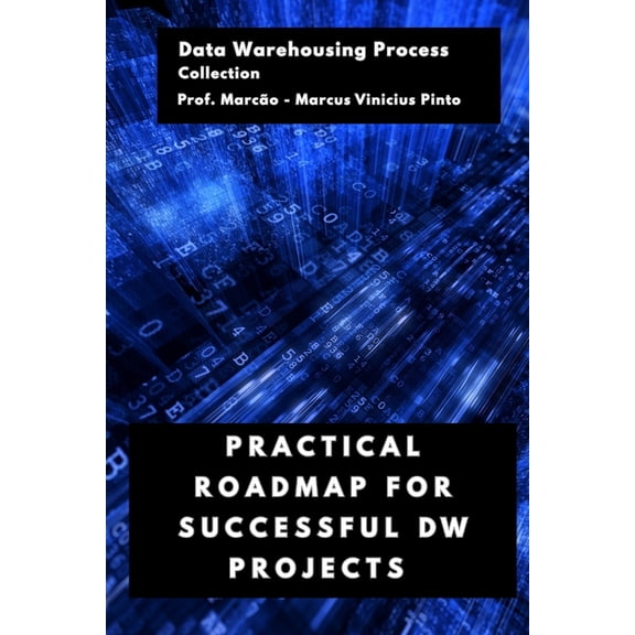 Data Warehousing Process Practical Roadmap for Successful Dw Projects, Book 5, (Paperback)