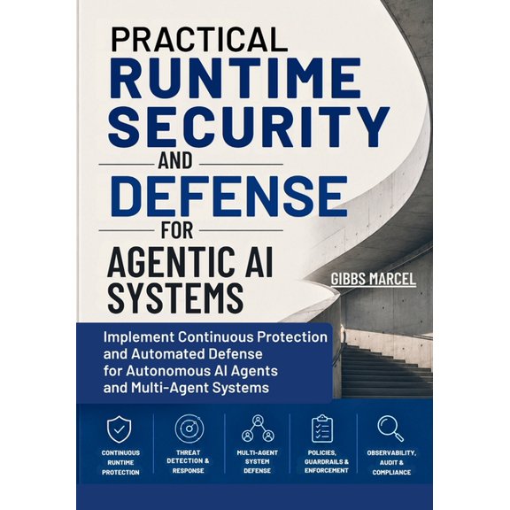 Practical Runtime Security and Defense for Agentic AI Systems: Implement Continuous Protection and Automated Defense for, (Paperback)