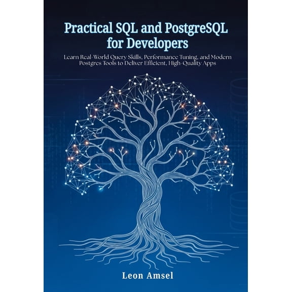 Practical SQL and PostgreSQL for Developers: Learn Real-World Query Skills, Performance Tuning, and Modern Postgres Tool, (Paperback)