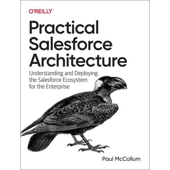 Practical Salesforce Architecture: Understanding and Deploying the Salesforce Ecosystem for the Enterprise (Paperback)