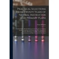 thumbnail image 1 of Practical Selections From Twenty Years of Normal Instructor and Primary Plans; a Valuble Book of Ready Reference for the Teacher, Containing Articles of Inspiration and Instruction; Hints, Suggestions, 1 of 1