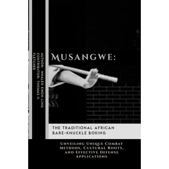 Practical Self-Protection: Martial Arts Musangwe: The Traditional African Bare-Knuckle Boxing: Unveiling Unique Combat Methods, Cultural Roots, and Effective De, Book 4, (Paperback)