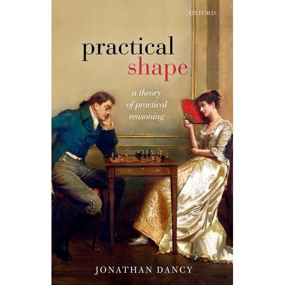 Practical Shape: A Theory of Practical Reasoning, (Paperback)
