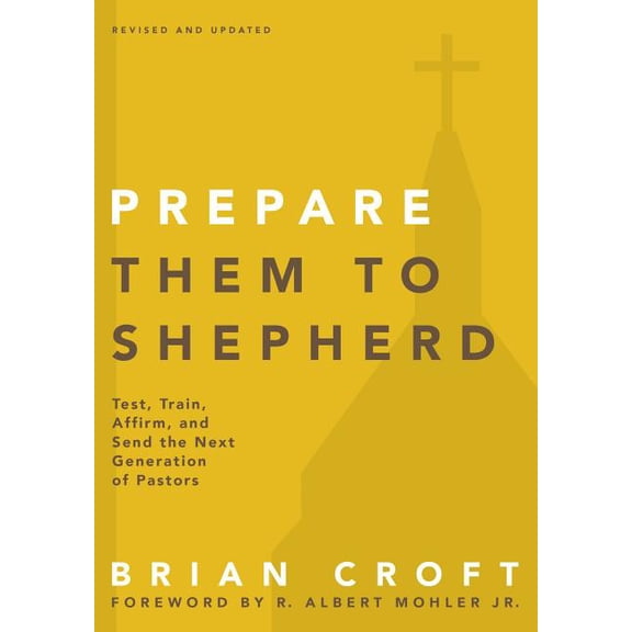 Practical Shepherding A Prepare Them to Shepherd: Test, Train, Affirm, and Send the Next Generation of Pastors (Revised, Updated), (Paperback)