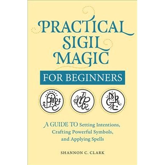 Pre-Owned Practical Sigil Magic for Beginners: A Guide to Setting Intentions, Crafting Powerful Symbols, and Applying Spells Paperback
