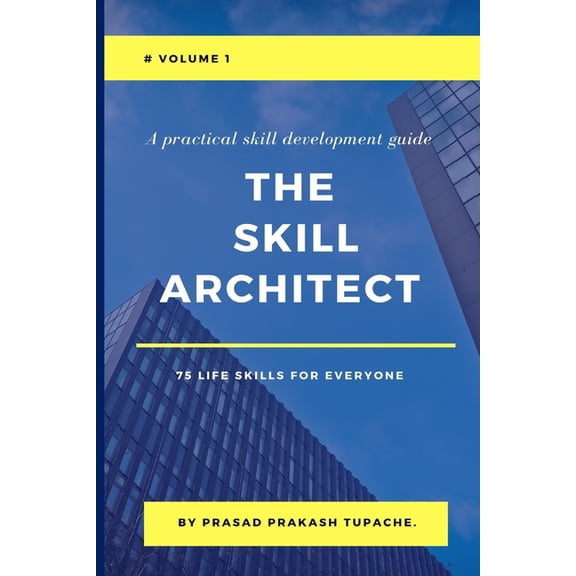 A Practical Skill Development Guide - Th A Practical Skill Development Guide - The Skill Architect - 75 Life Skills for Everyone - Volume 1, Book 1, (Paperback)