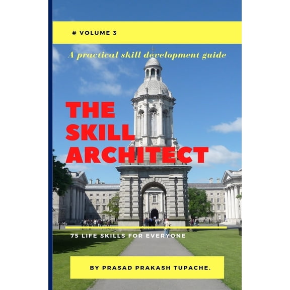 A Practical Skill Development Guide - The Skill Architect- 75 Life Skills for Everyone A Practical Skill Development Guide -The Skill Architect, (Paperback)