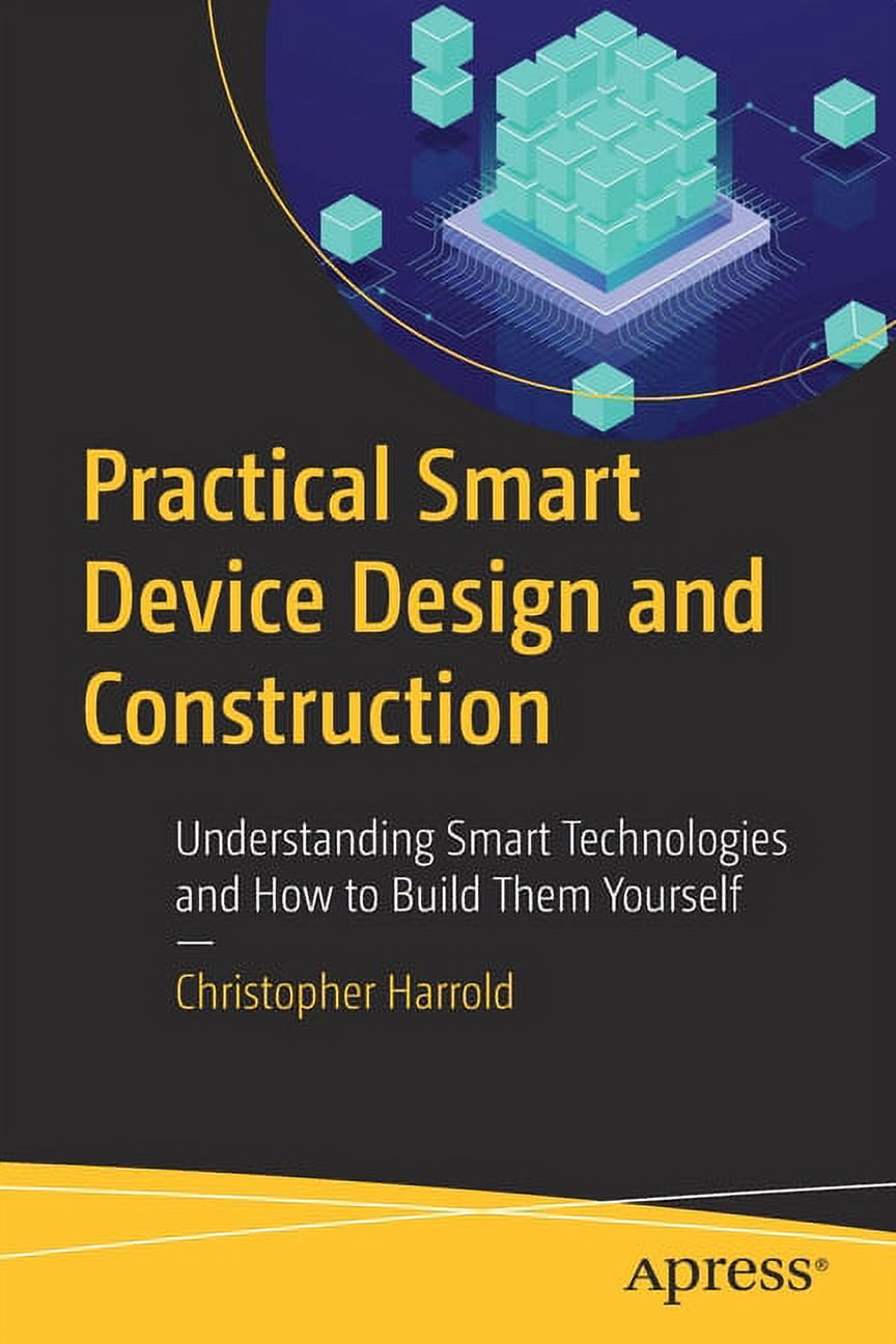 Practical Smart Device Design and Construction: Understanding Smart ...