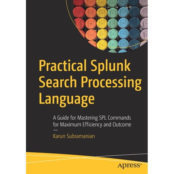 Practical Splunk Search Processing Language: A Guide for Mastering Spl Commands for Maximum Efficiency and Outcome, (Paperback)
