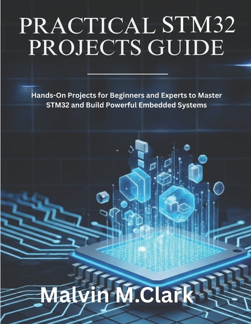 Practical Stm32 Projects Guide: Hands-On Projects for Beginners and ...