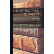 Practical Stone Quarrying A Manual For Managers, Inspectors, And Owners Of Quarries, And For Students, Hardcover