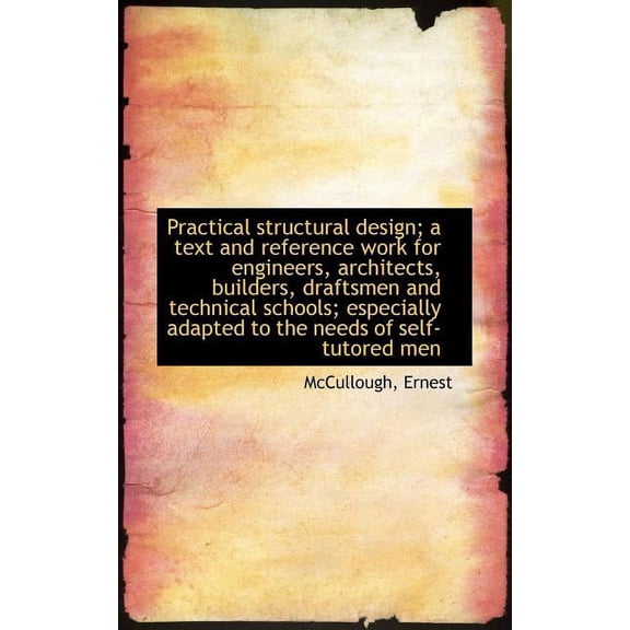 Practical Structural Design; A Text and Reference Work for Engineers, Architects, Builders, Draftsme (Paperback)