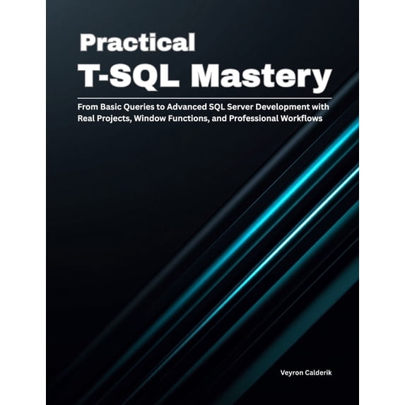 Production Systems Engineering Practical T-SQL Mastery: From Basic Queries to Advanced SQL Server Development with Real Projects, Window Functions, and, Book 1, (Paperback)