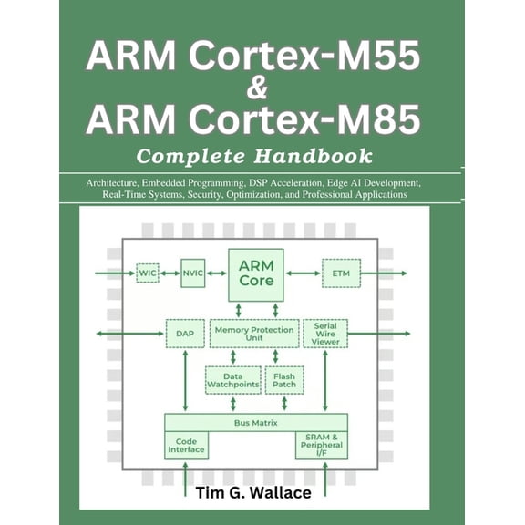 Practical Tech Companion ARM Cortex-M55 & ARM Cortex-M85 Complete Handbook: Architecture, Embedded Programming, DSP Acceleration, Edge AI Develop, (Paperback)
