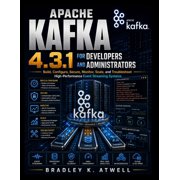Practical Tech Companion Apache Kafka 4.3.1 for Developers and Administrators Build, Configure, Secure, Monitor, Scale, and Troubleshoot High-Pe, Paperback