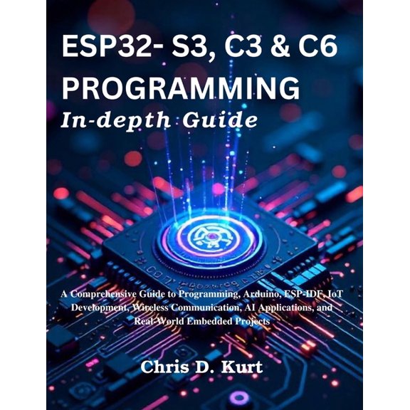 Practical Tech Companion ESP32- S3, C3 & C6 Programming In-depth Guide: A Comprehensive Guide to Programming, Arduino, ESP-IDF, IoT Development, , (Paperback)