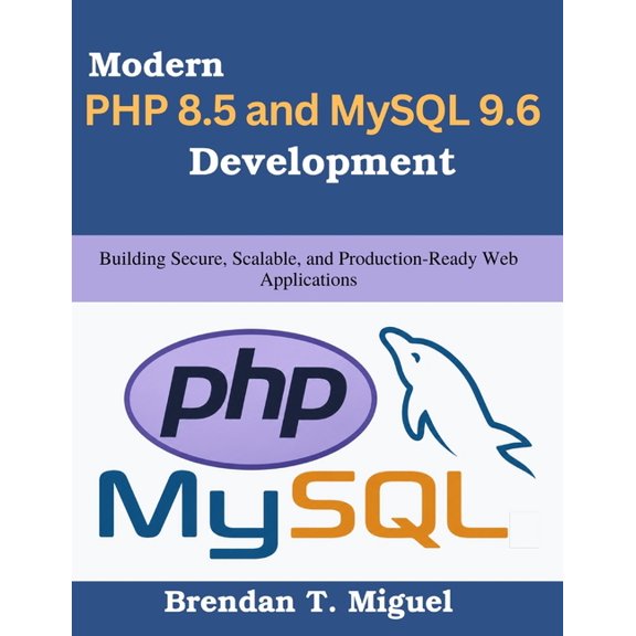 Practical Tech Companion Modern PHP 8.5 and MySQL 9.6 Development: Building Secure, Scalable, and Production-Ready Web Applications, (Paperback)