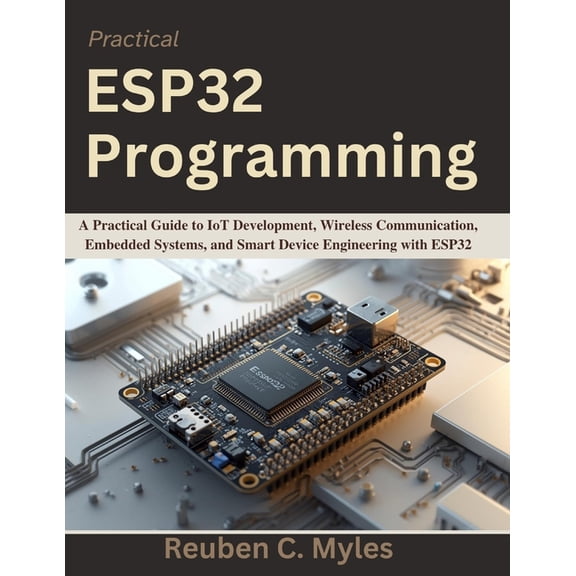 Practical Tech Companion Practical ESP32 Programming: A Practical Guide to IoT Development, Wireless Communication, Embedded Systems, and Smart D, (Paperback)