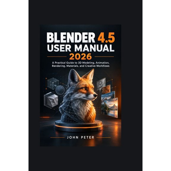 The Practical Technology User Guide Blender 4.5 User Manual 2026: A Practical Guide to 3D Modeling, Animation, Rendering, Materials, and Creative Workflows, Book 7, (Paperback)