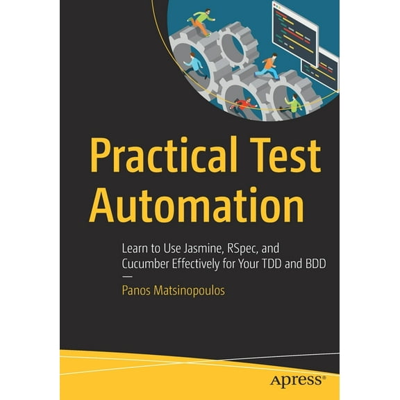 Practical Test Automation: Learn to Use Jasmine, Rspec, and Cucumber Effectively for Your Tdd and BDD, (Paperback)