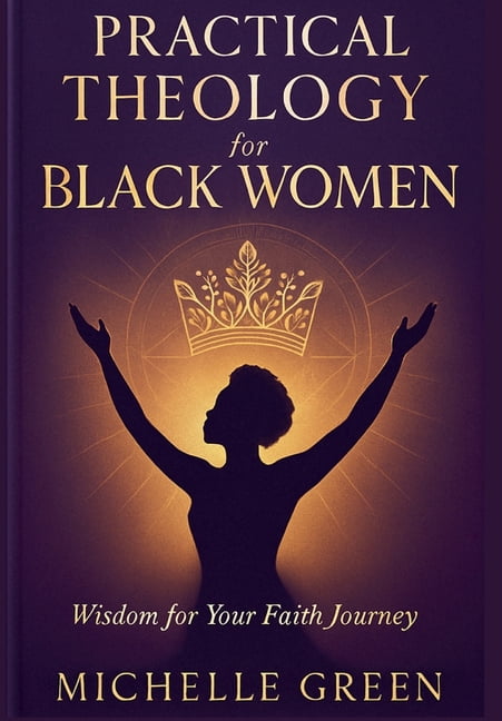 Practical Theology for Black Women: Wisdom for Your Faith Journey, (Paperback)