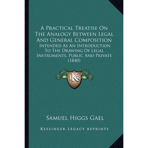 A Practical Treatise On The Analogy Between Legal And General Composition : Intended As An Introduction To The Drawing Of Legal Instruments, Public And Private (1840) (Paperback)