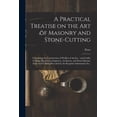 thumbnail image 1 of A Practical Treatise on the Art of Masonry and Stone-cutting: Containing the Construction of Profiles of Arches... and G, (Paperback), 1 of 1
