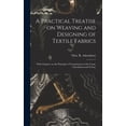 thumbnail image 1 of A Practical Treatise on Weaving and Designing of Textile Fabrics: With Chapters on the Principles of Construction of the, (Hardcover), 1 of 1