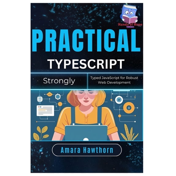 Practical TypeScript: Strongly Typed JavaScript for Robust Web Development, (Paperback)