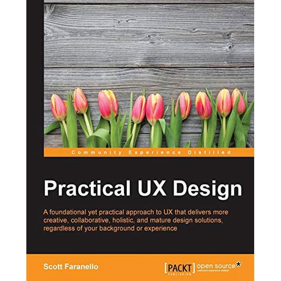 Pre-Owned Practical UX Design: A foundational yet practical approach to UX that delivers more creative, collaborative, holistic, and mature design so (Paperback) 1785880896 9781785880896