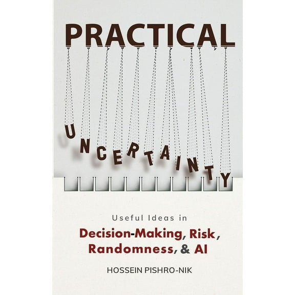 Practical Uncertainty: Useful Ideas in Decision-Making, Risk, Randomness, & AI, (Paperback)
