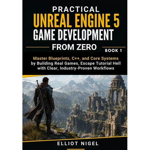 Practical Unreal Engine 5 Game Development from Zero: Master Blueprints, C++, and Core Systems by Building Real Games, E, (Paperback)