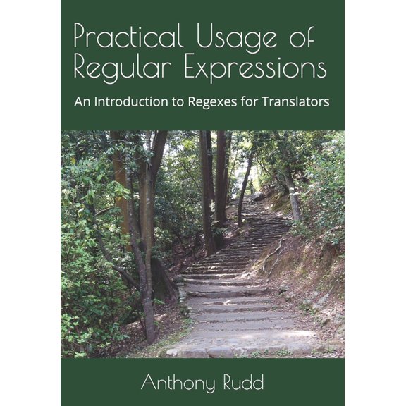Practical Usage of Regular Expressions: An introduction to regexes for translators (Paperback) by Anthony Rudd