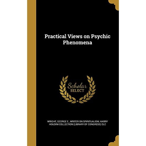 Practical Views on Psychic Phenomena Hardcover 1374232823 9781374232822 Wright, George E Writer on Spiritualis
