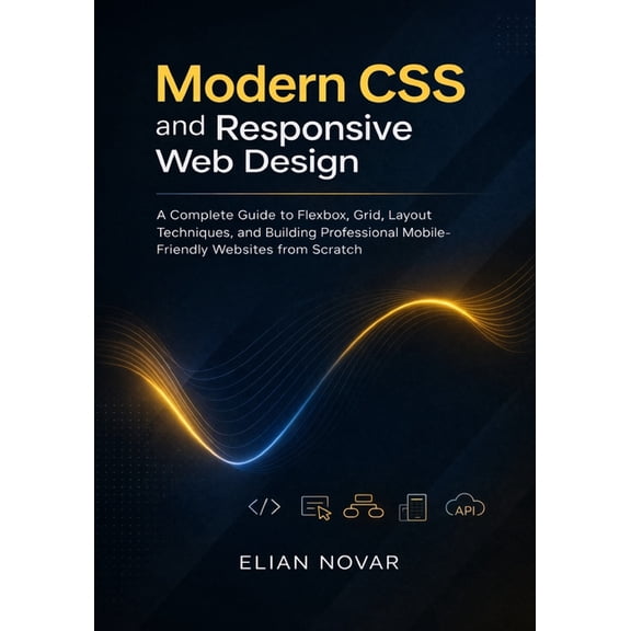 The Practical Web Developer Modern CSS and Responsive Web Design: A Complete Guide to Flexbox, Grid, Layout Techniques, and Building Professional Mo, Book 3, (Paperback)