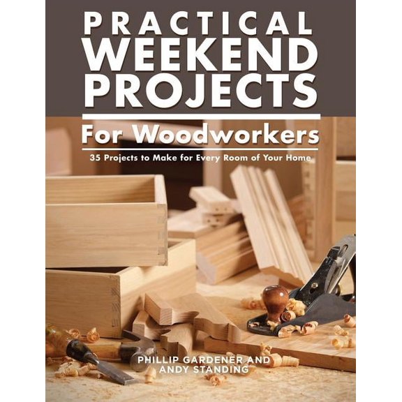 Practical Weekend Projects for Woodworkers: 35 Projects to Make for Every Room of Your Home, (Paperback)