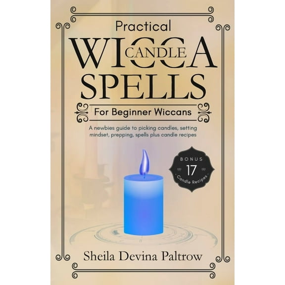 Practical Wicca Candle Spells for Beginner Wiccans: A newbies guide to picking candles, setting mindset, prepping, spell, (Paperback)