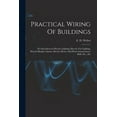 thumbnail image 1 of Practical Wiring Of Buildings: For Incandescent Electric Lighting, Electric Gas Lighting, Electric Burglar Alarms, Electric House And Hotel Annunciators, Bells, Etc., Etc (Paperback), 1 of 6