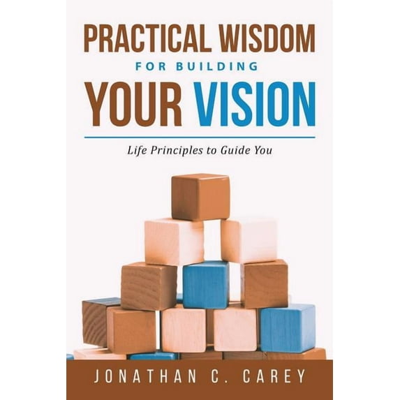 Practical Wisdom for Building Your Vision, (Paperback)