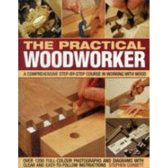 Pre-Owned Practical Woodworker: A Comprehensive Step-By-Step Course in Working with Wood (Paperback) 1843096870 9781843096870