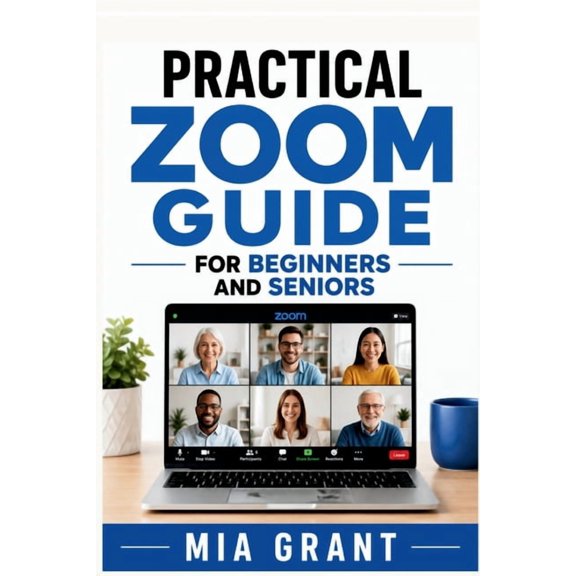 Practical and Simple App Guides Practical Zoom Guide for Beginners and Seniors: Simple Help for Meetings, Video Calls, Screen Sharing, Settings, Common , (Paperback)