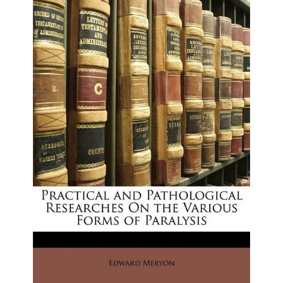 Practical and Pathological Researches On the Various Forms of Paralysis Paperback 1145551335 9781145551336 Edward Meryon